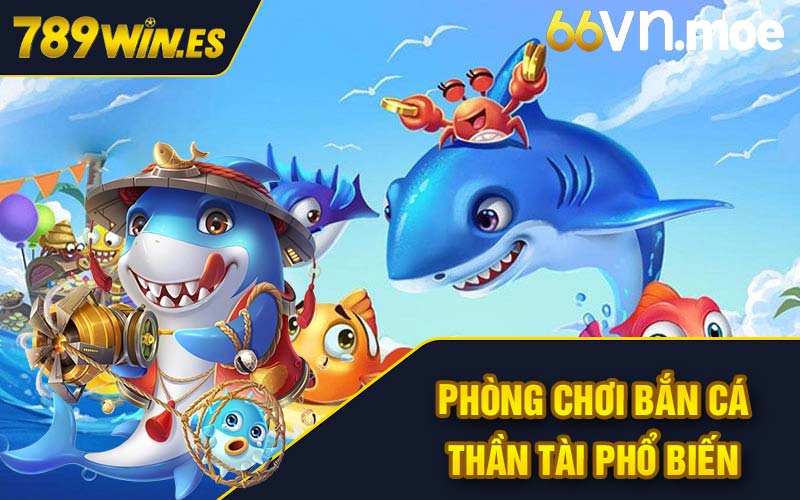 Phòng chơi bắn cá thần tài phổ biến